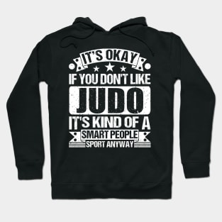 It's Okay If You Don't Like Judo It's Kind Of A Smart People Sports Anyway Judo Lover Hoodie